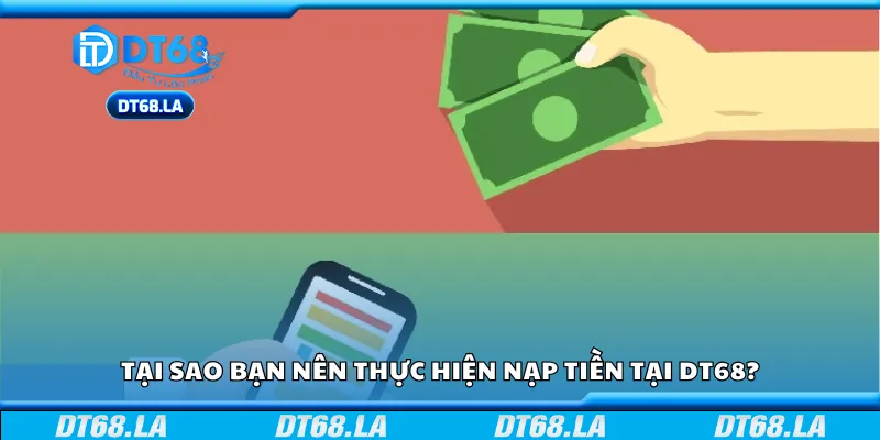 Tại sao bạn nên thực hiện nạp tiền tại nhà cái DT68?